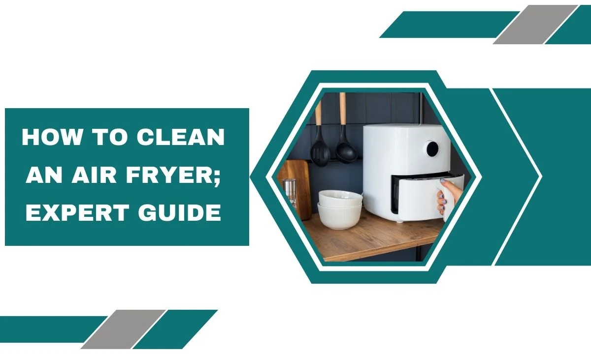 How to Clean an Air Fryer; Expert Guide