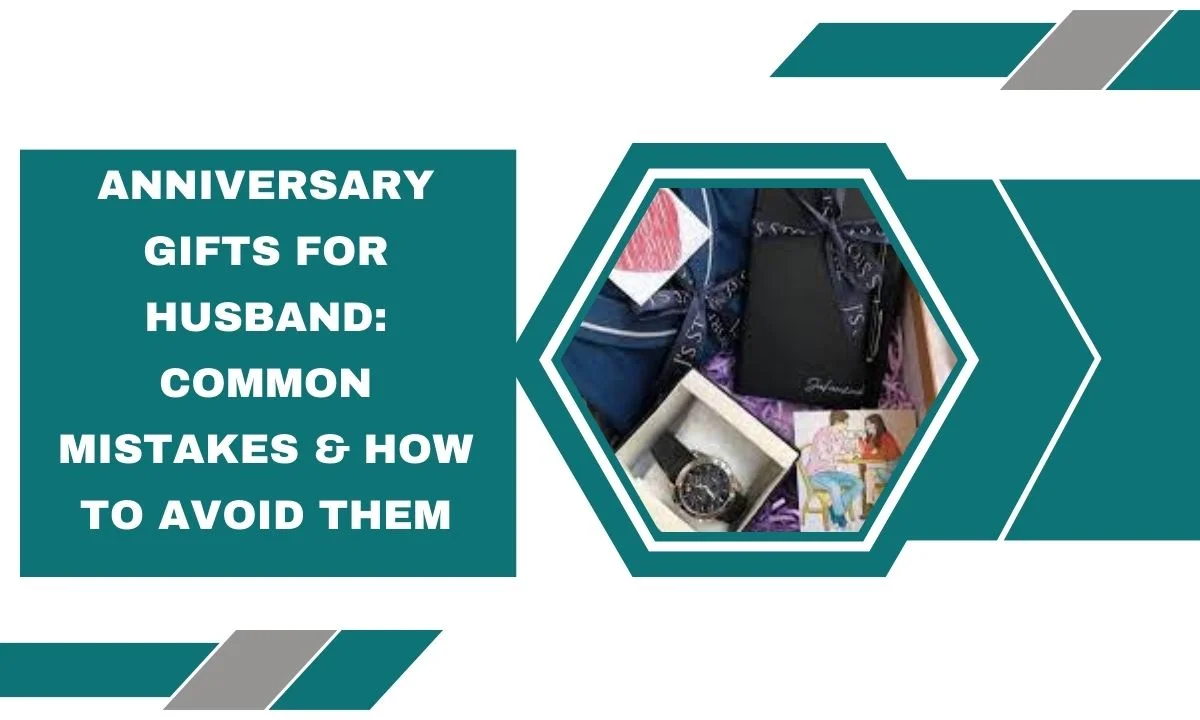 Anniversary Gifts for Husband: Common Mistakes & How to Avoid Them