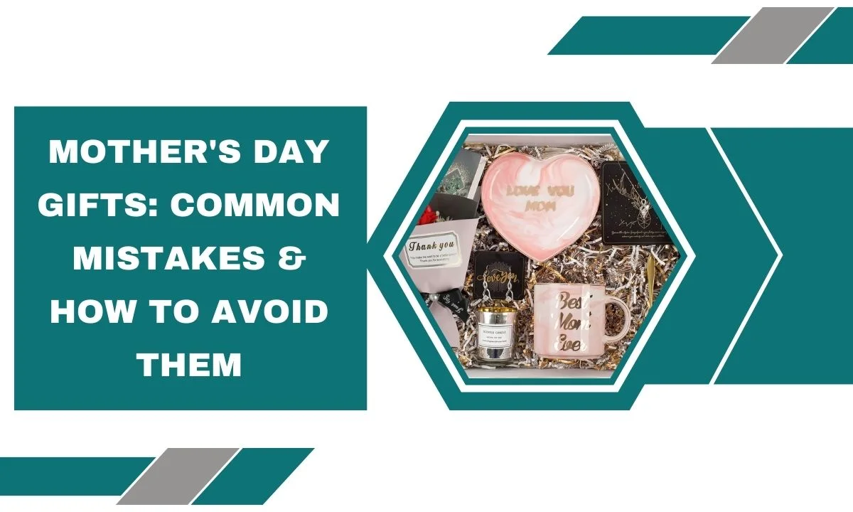 Mother's Day Gifts: Common Mistakes & How to Avoid Them