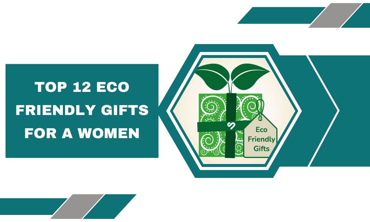Top 12 Eco Friendly Gifts For A Women